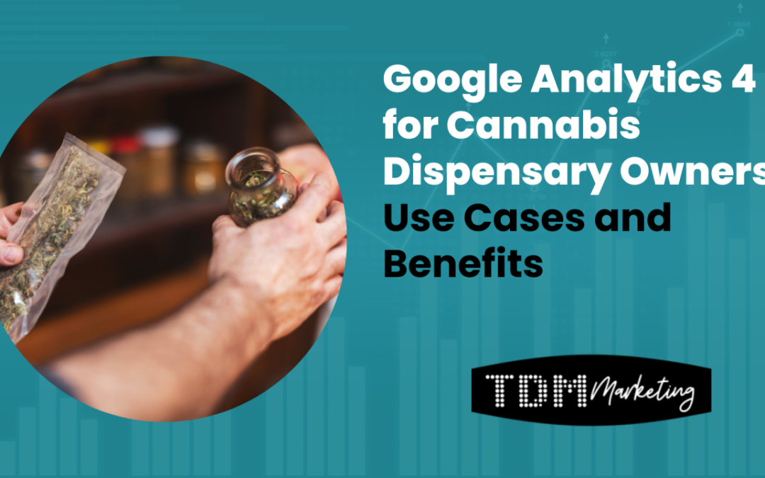 Google Analytics 4 for Cannabis Dispensary Owners: Use Cases and Benefits